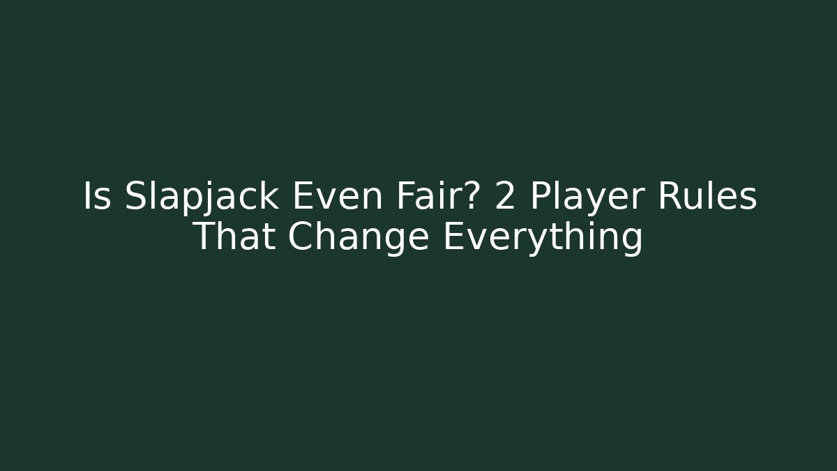 Is Slapjack Even Fair? 2 Player Rules That Change Everything