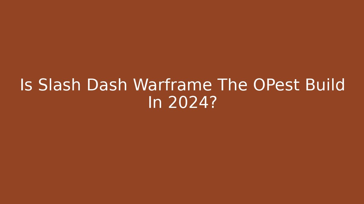 Is Slash Dash Warframe The OPest Build In 2024?