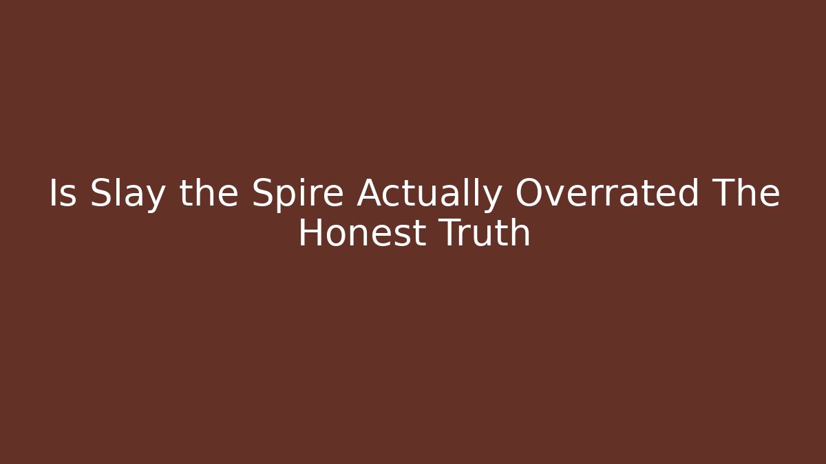 Is Slay the Spire Actually Overrated The Honest Truth