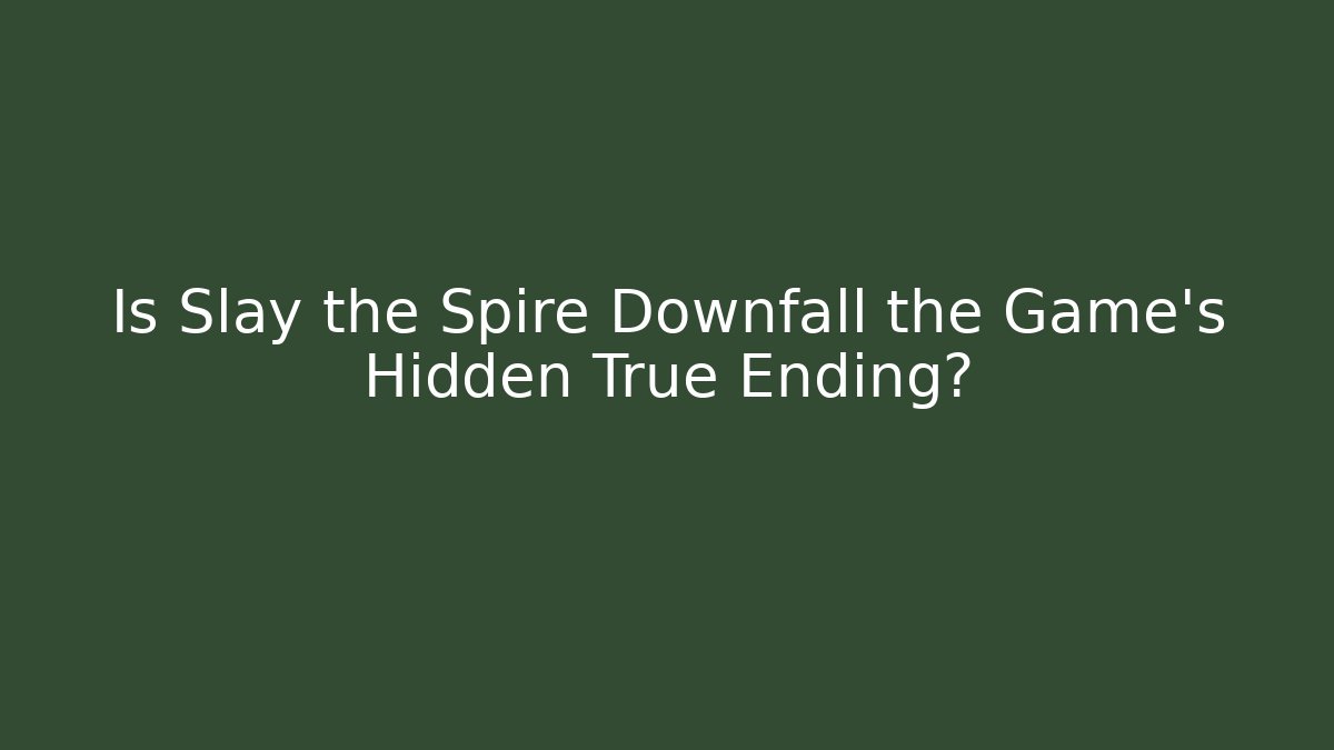 Is Slay the Spire Downfall the Game's Hidden True Ending?
