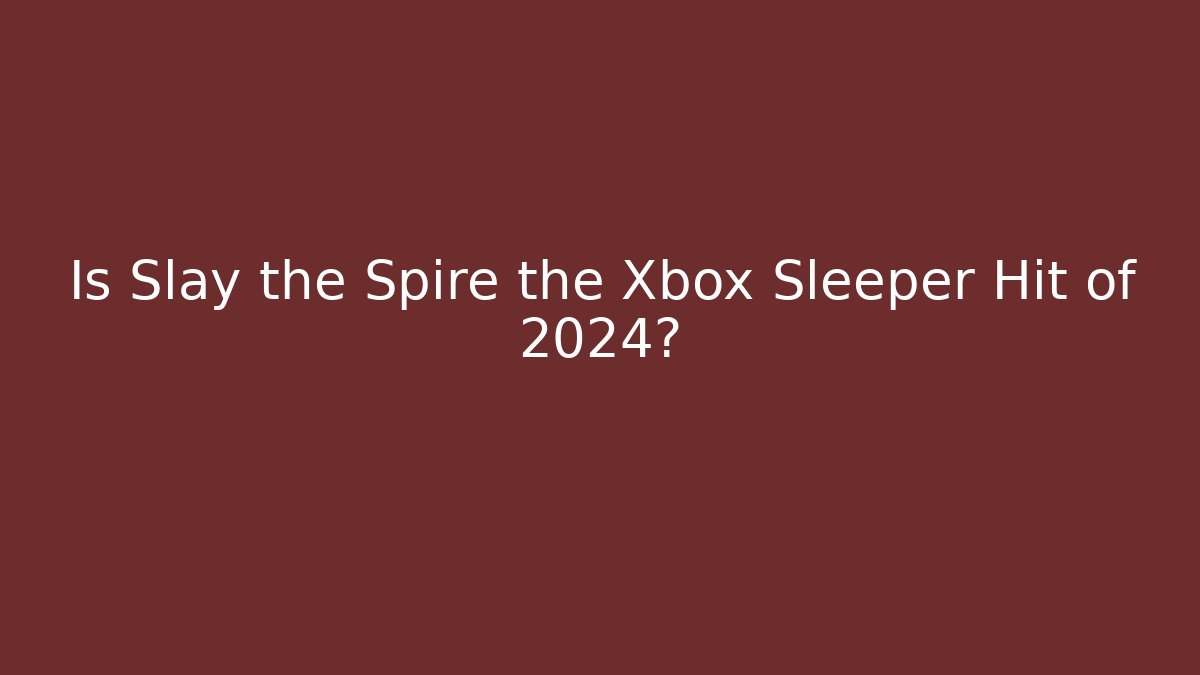 Is Slay the Spire the Xbox Sleeper Hit of 2024?