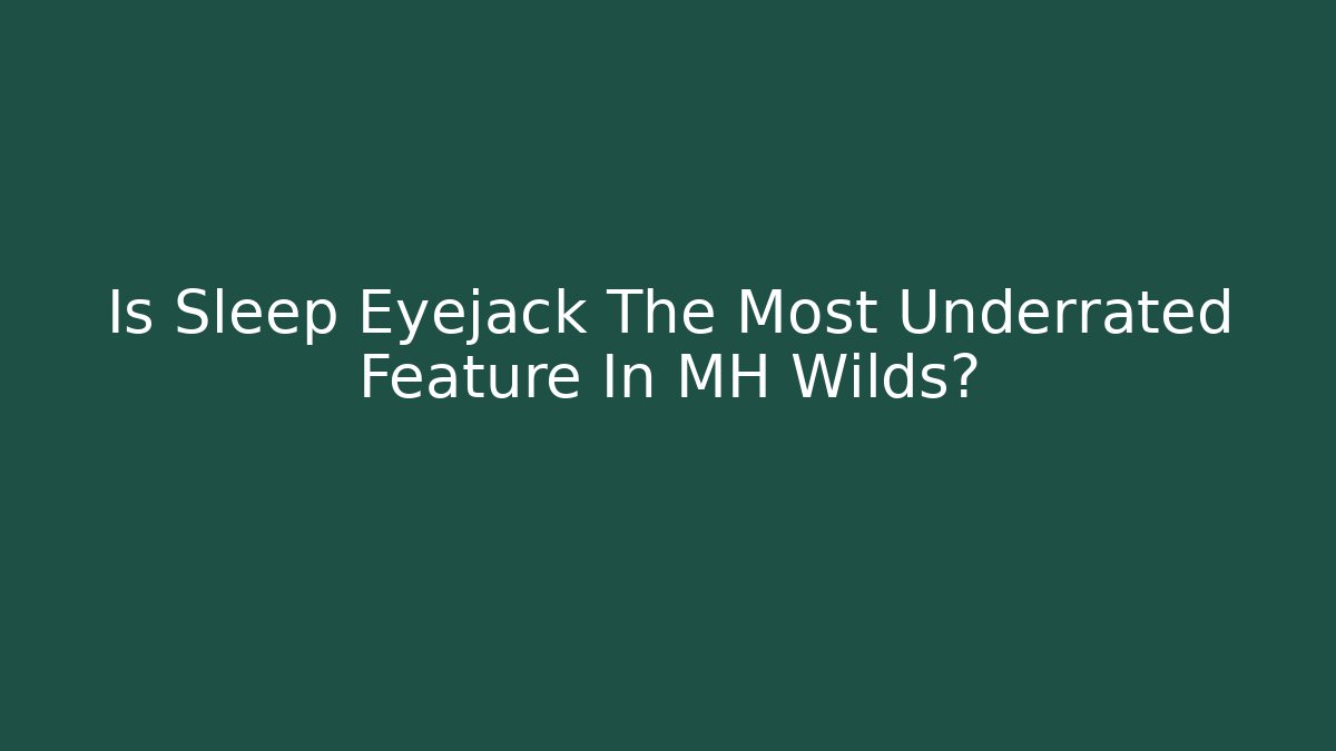 Is Sleep Eyejack The Most Underrated Feature In MH Wilds?