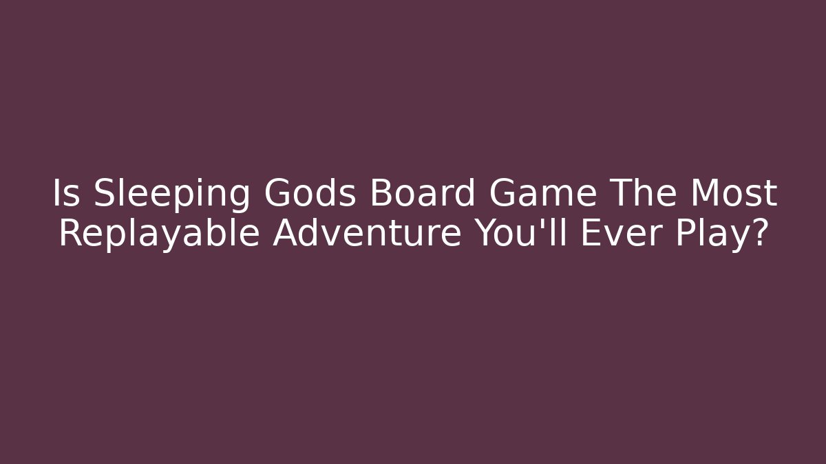 Is Sleeping Gods Board Game The Most Replayable Adventure You'll Ever Play?