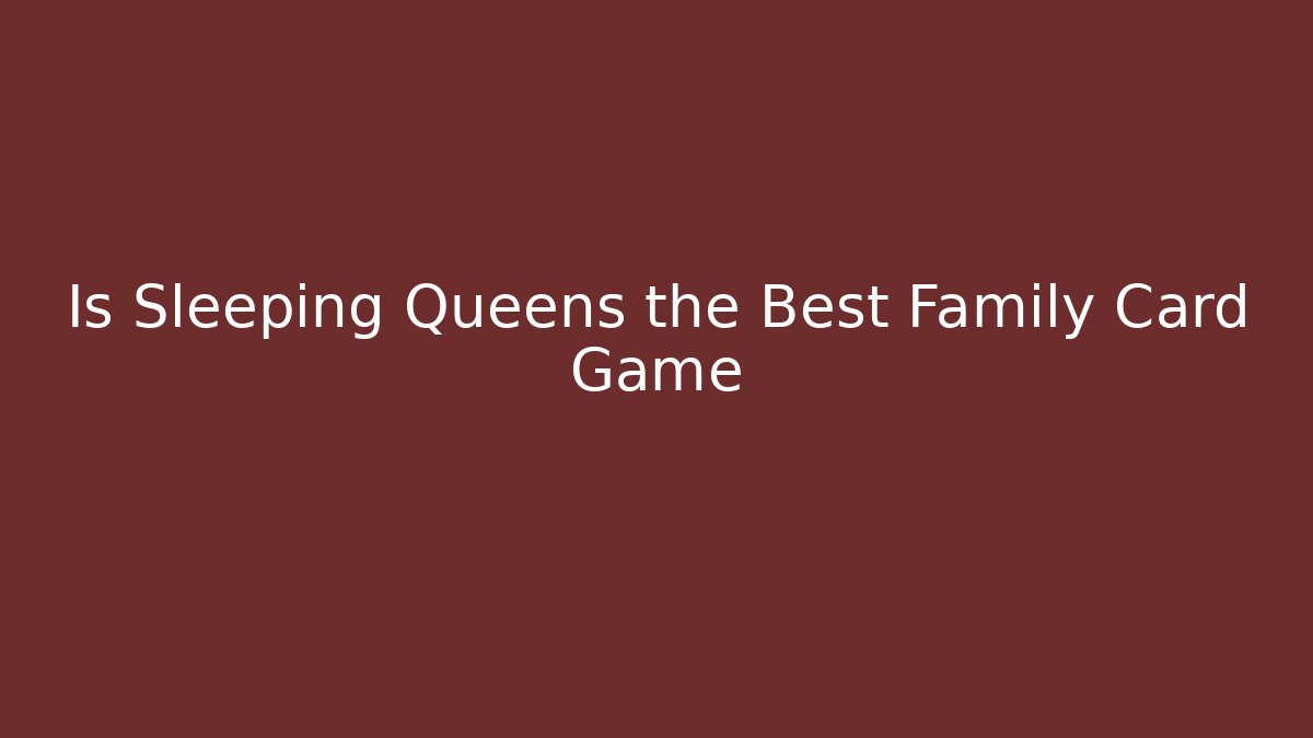 Is Sleeping Queens the Best Family Card Game