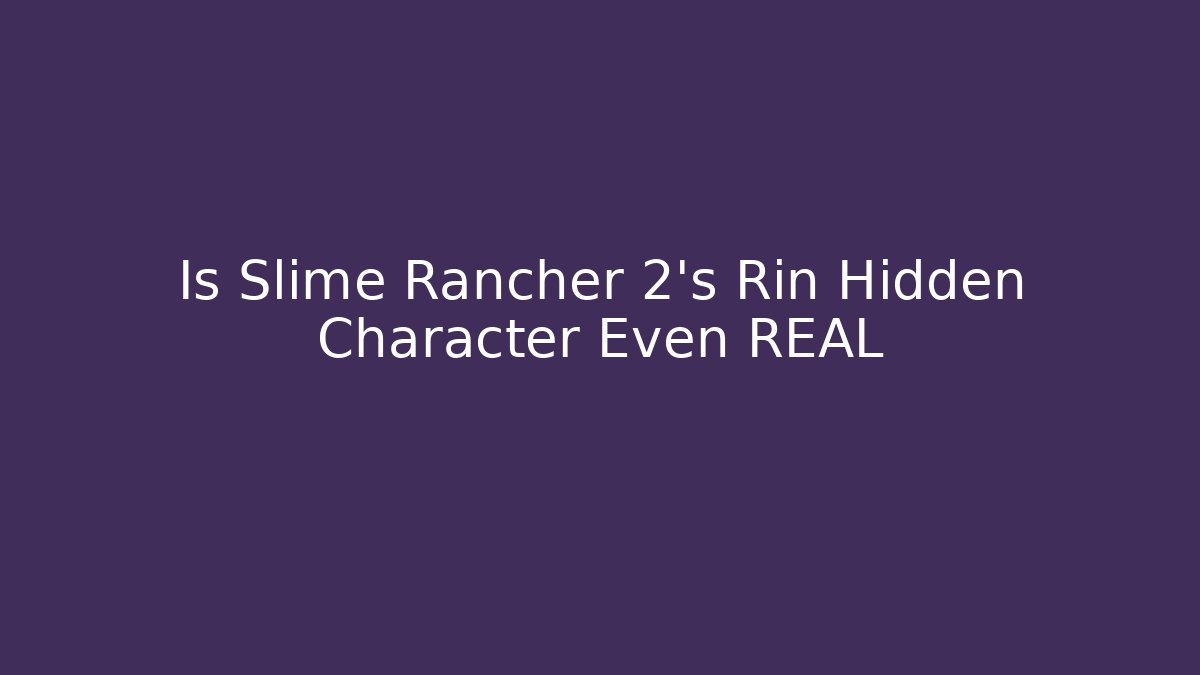 Is Slime Rancher 2's Rin Hidden Character Even REAL