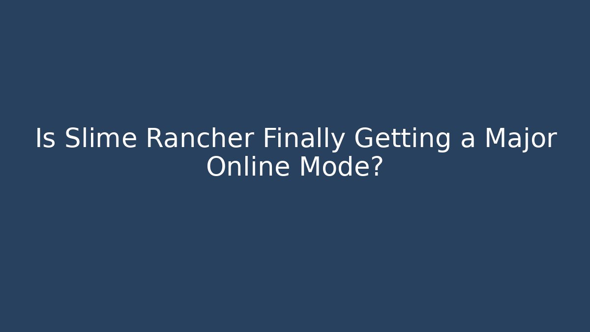 Is Slime Rancher Finally Getting a Major Online Mode?
