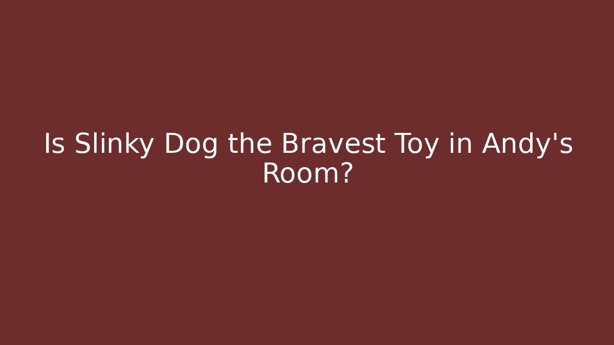 Is Slinky Dog the Bravest Toy in Andy's Room?