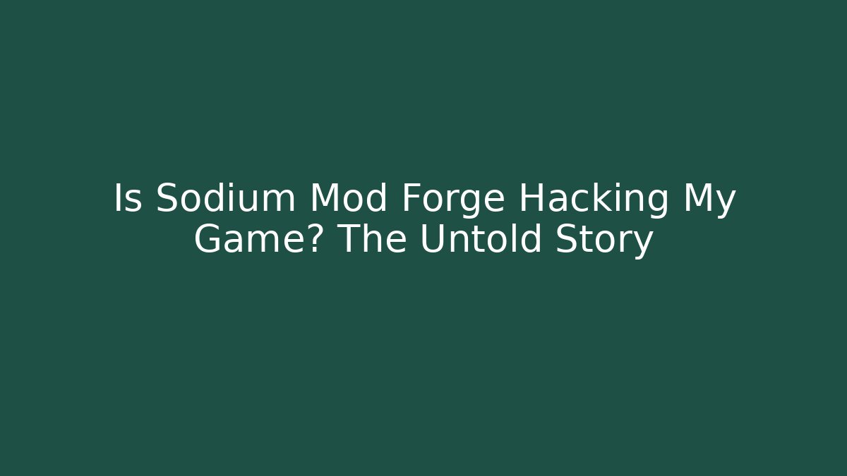 Is Sodium Mod Forge Hacking My Game? The Untold Story