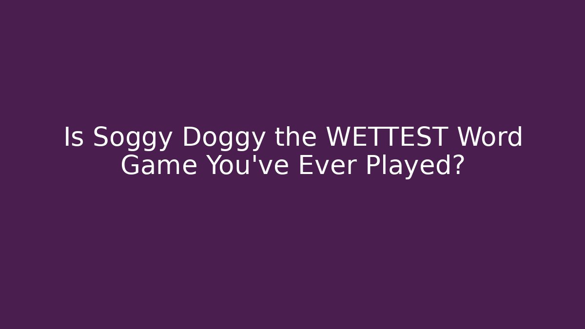 Is Soggy Doggy the WETTEST Word Game You've Ever Played?