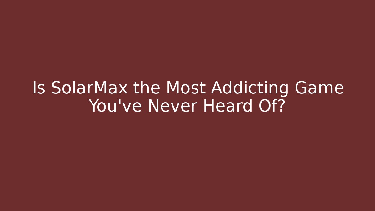 Is SolarMax the Most Addicting Game You’ve Never Heard Of?