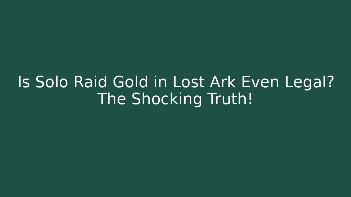 Is Solo Raid Gold in Lost Ark Even Legal? The Shocking Truth!