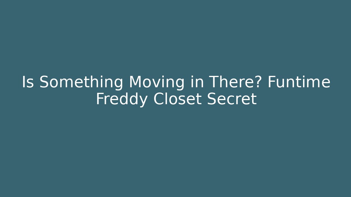 Is Something Moving in There? Funtime Freddy Closet Secret