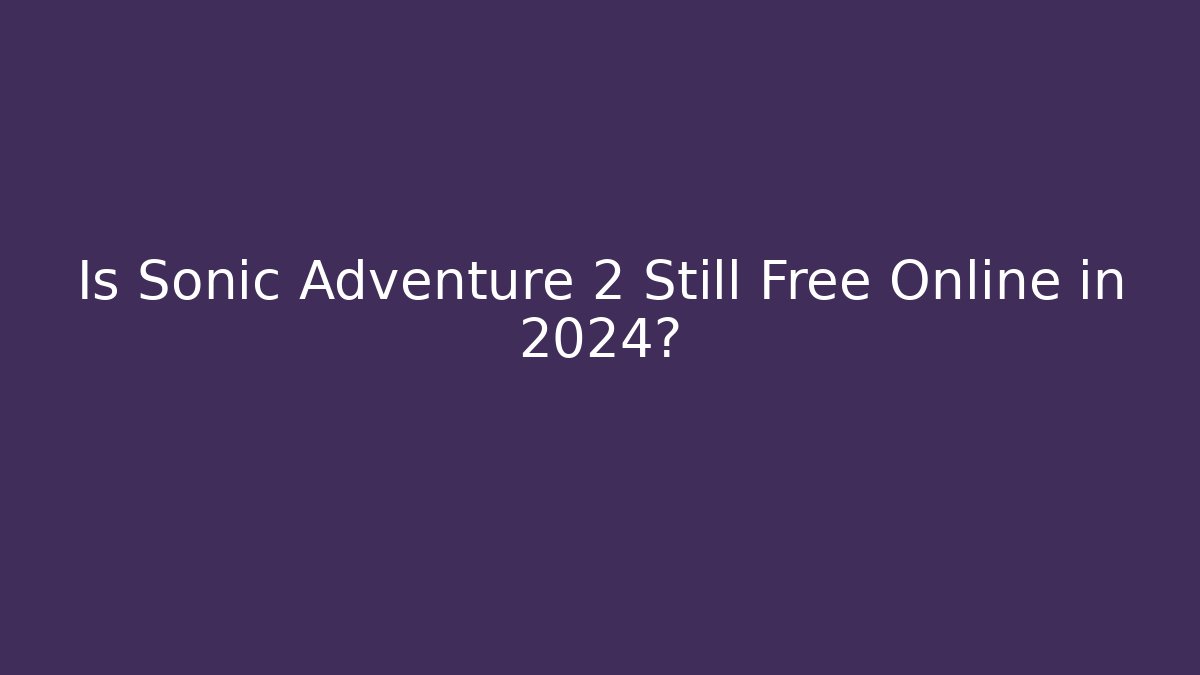 Is Sonic Adventure 2 Still Free Online in 2024?