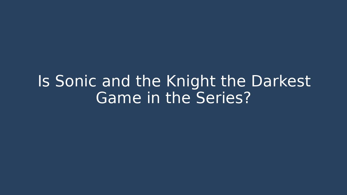 Is Sonic and the Knight the Darkest Game in the Series?