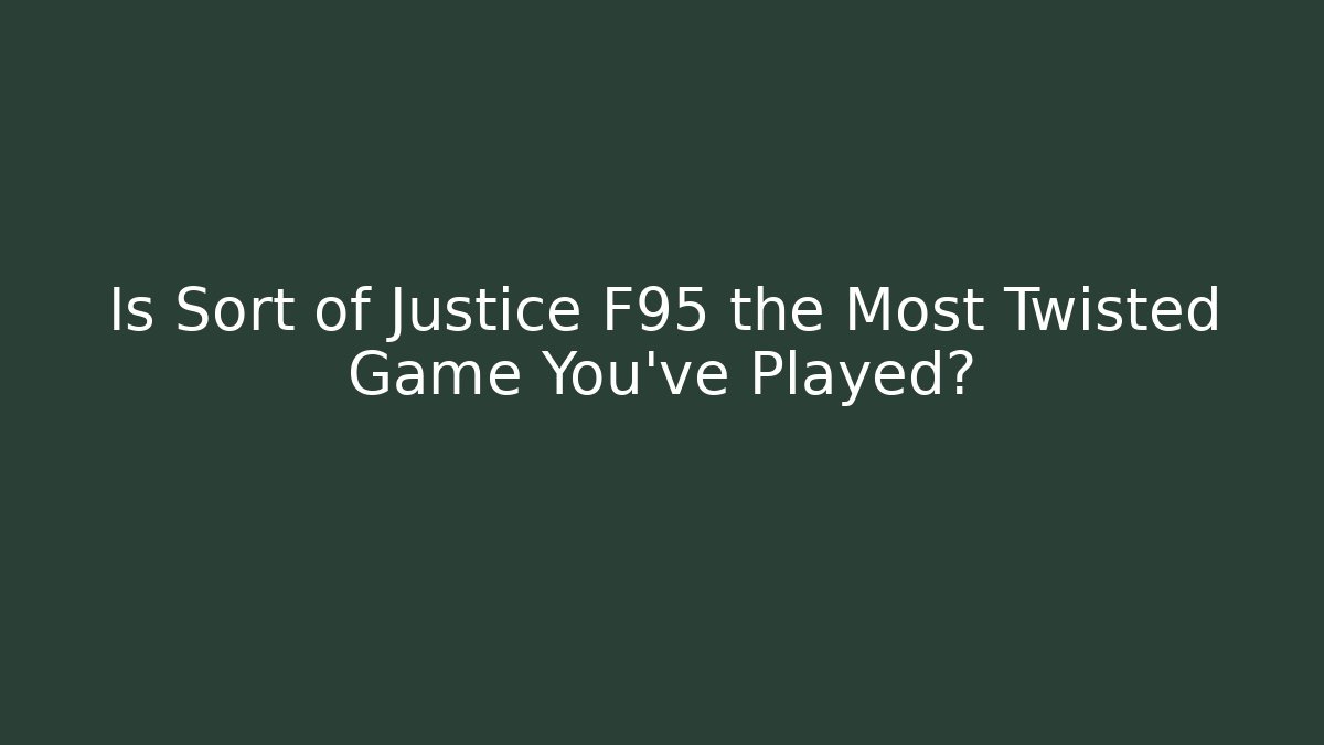 Is Sort of Justice F95 the Most Twisted Game You've Played?