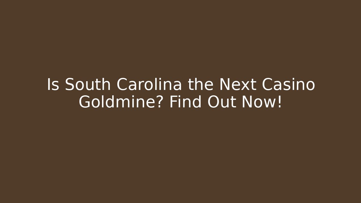 Is South Carolina the Next Casino Goldmine? Find Out Now!
