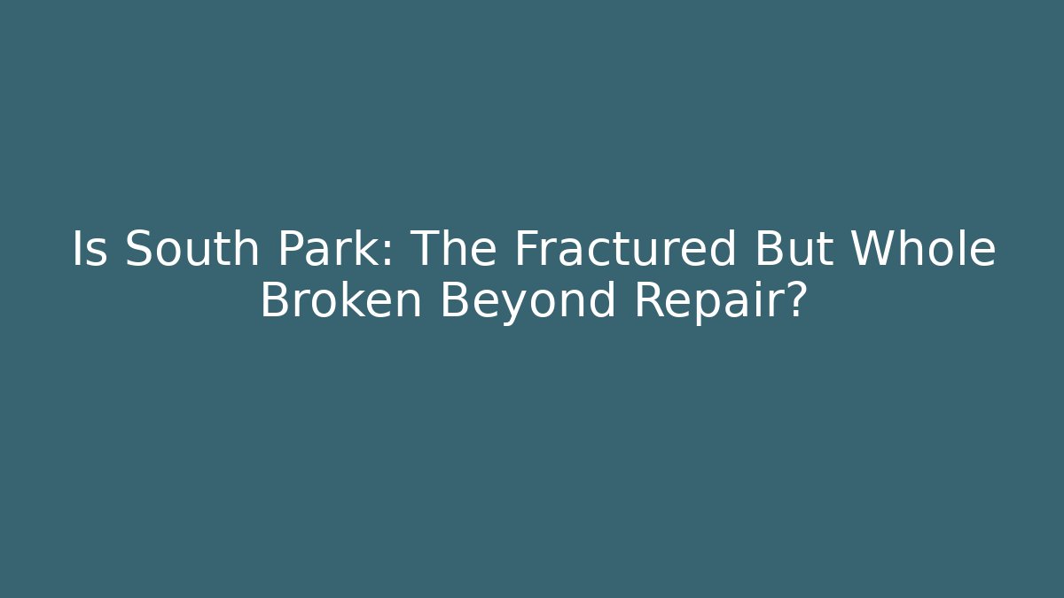 Is South Park: The Fractured But Whole Broken Beyond Repair?