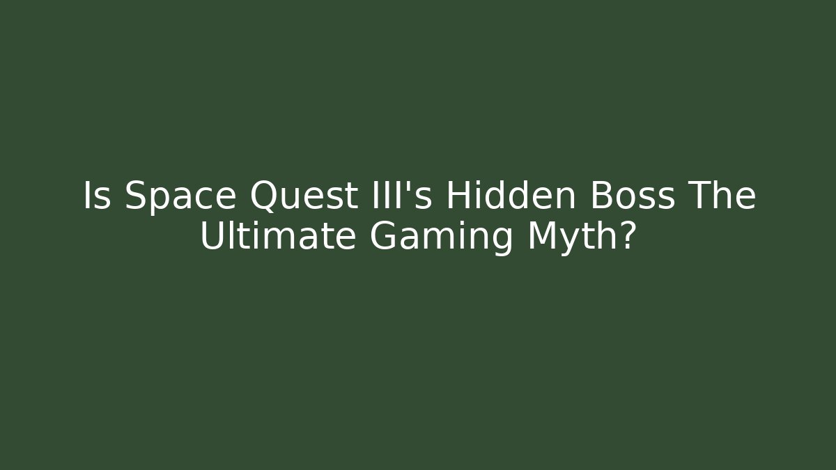 Is Space Quest III's Hidden Boss The Ultimate Gaming Myth?