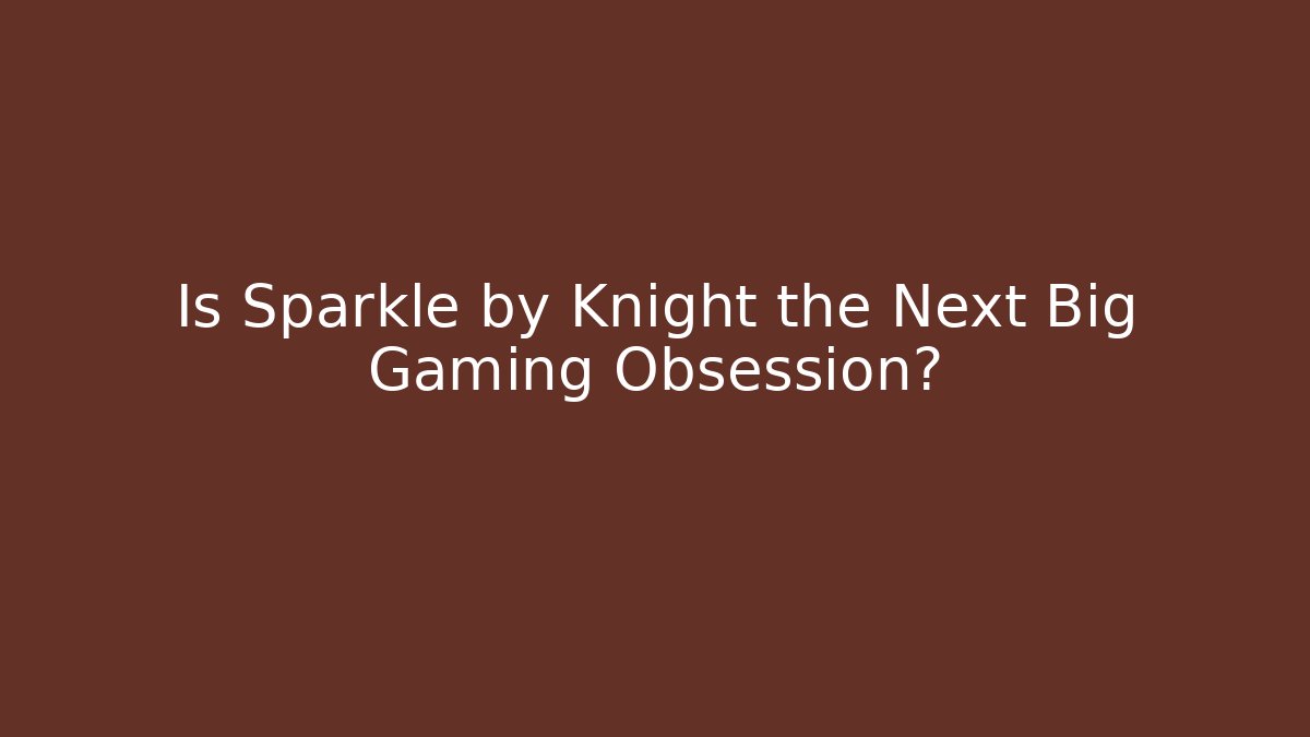 Is Sparkle by Knight the Next Big Gaming Obsession?