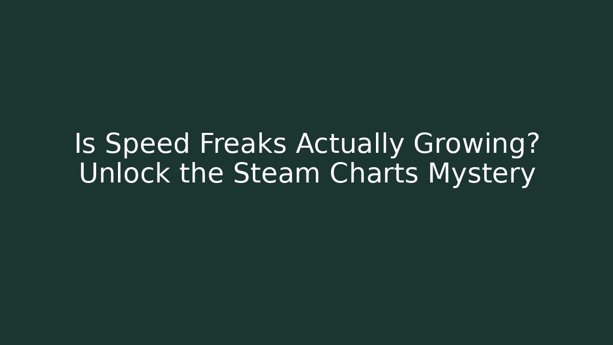 Is Speed Freaks Actually Growing? Unlock the Steam Charts Mystery