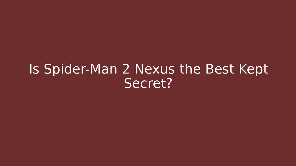 Is Spider-Man 2 Nexus the Best Kept Secret?