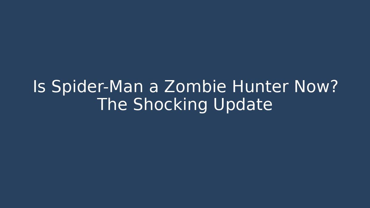 Is Spider-Man a Zombie Hunter Now? The Shocking Update