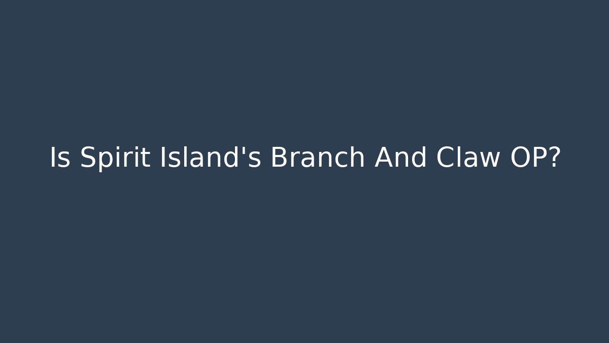 Is Spirit Island's Branch And Claw OP?