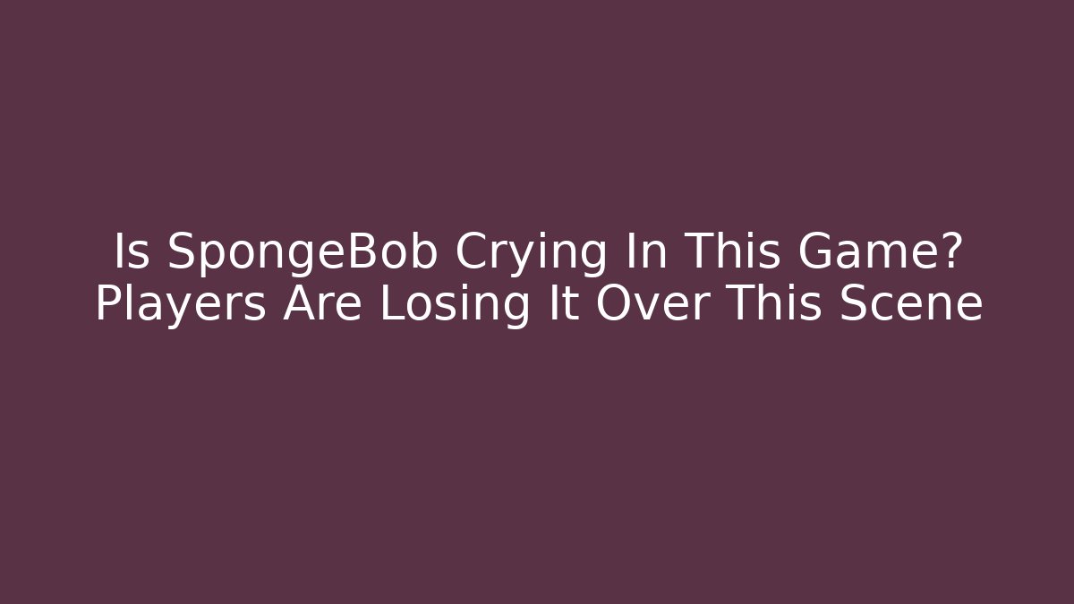 Is SpongeBob Crying In This Game? Players Are Losing It Over This Scene