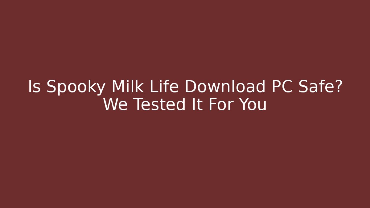 Is Spooky Milk Life Download PC Safe? We Tested It For You