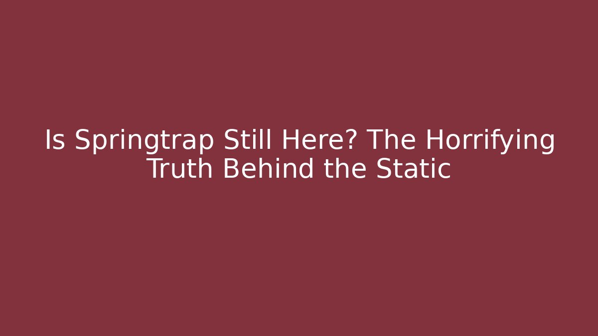 Is Springtrap Still Here? The Horrifying Truth Behind the Static - Create More Assets
