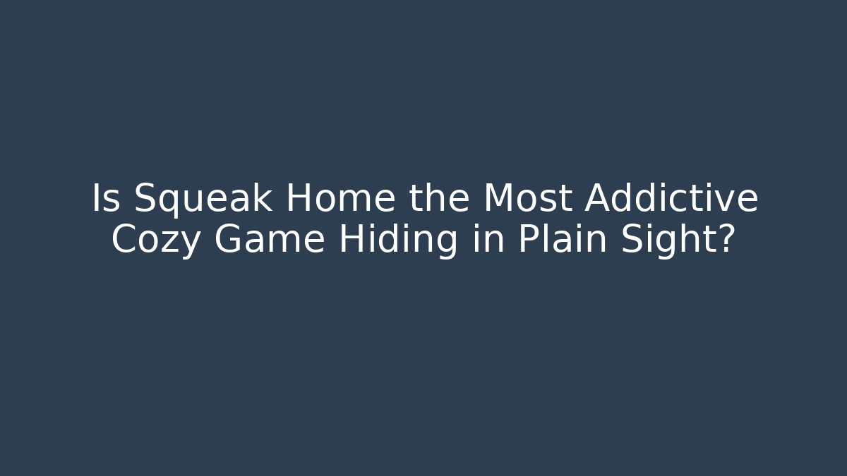 Is Squeak Home the Most Addictive Cozy Game Hiding in Plain Sight?