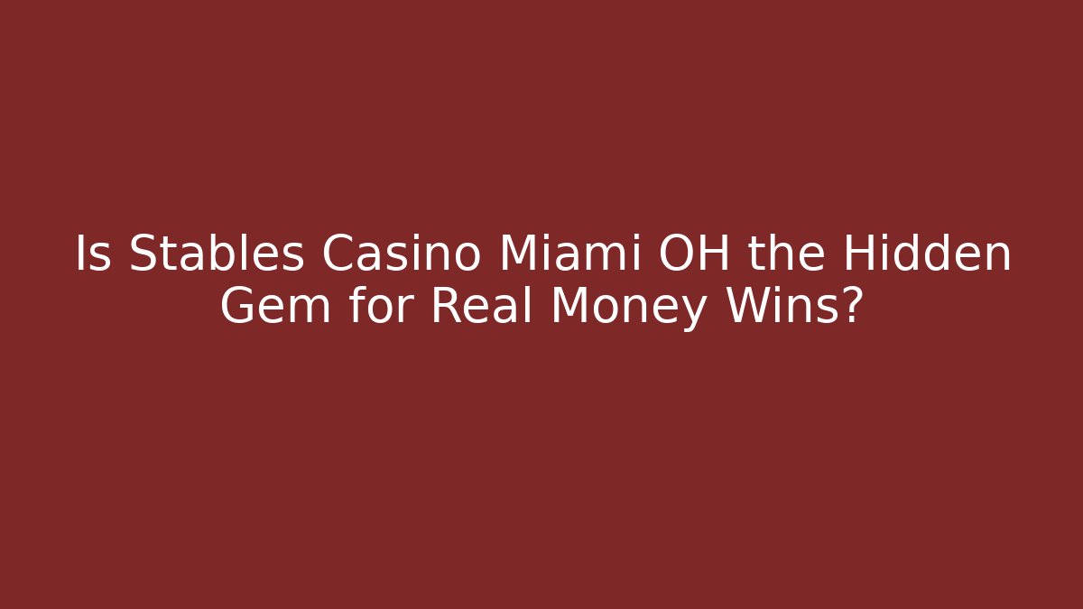 Is Stables Casino Miami OH the Hidden Gem for Real Money Wins?