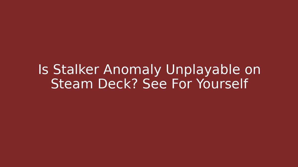 Is Stalker Anomaly Unplayable on Steam Deck? See For Yourself - Create More Assets