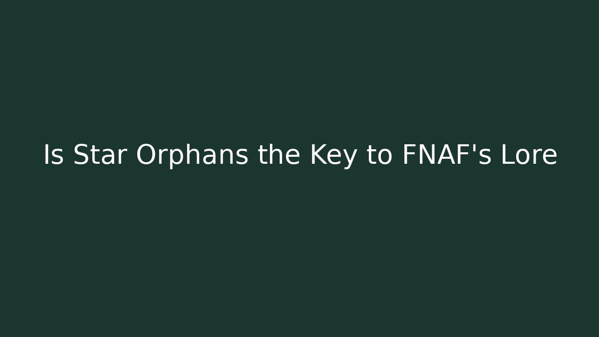 Is Star Orphans the Key to FNAF's Lore