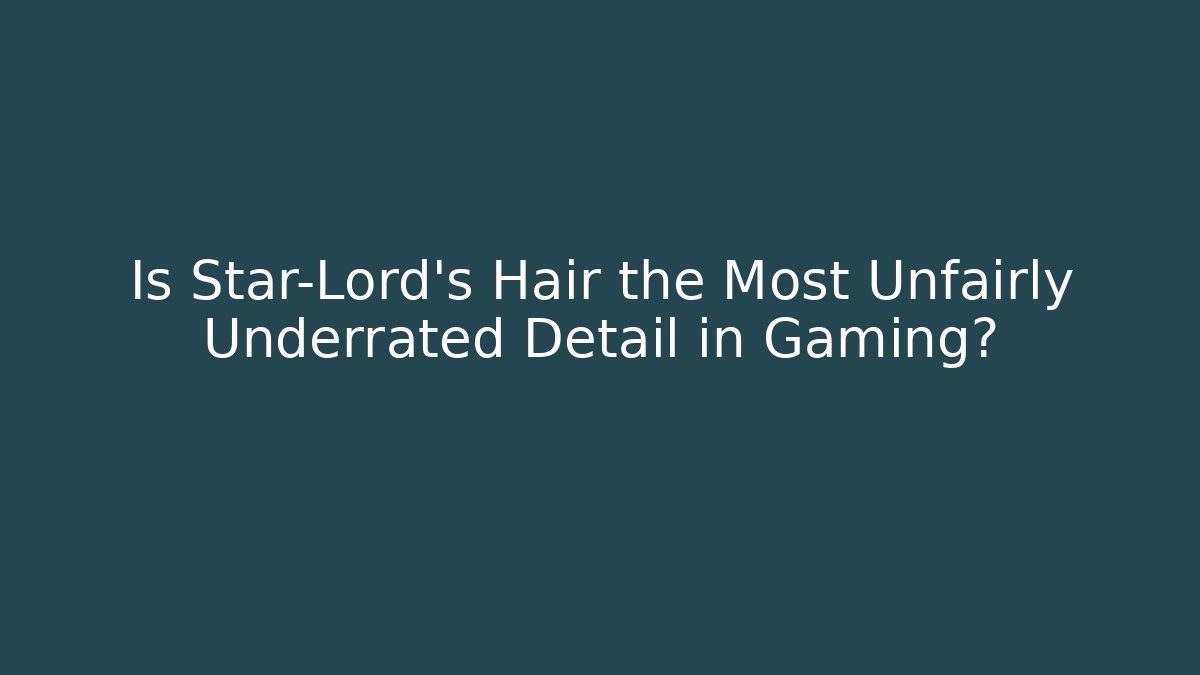 Is Star-Lord’s Hair the Most Unfairly Underrated Detail in Gaming?