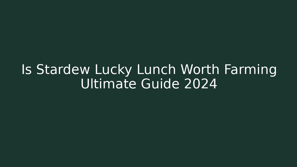 Is Stardew Lucky Lunch Worth Farming Ultimate Guide 2024