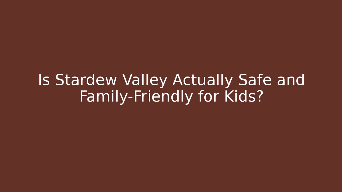 Is Stardew Valley Actually Safe and Family-Friendly for Kids?