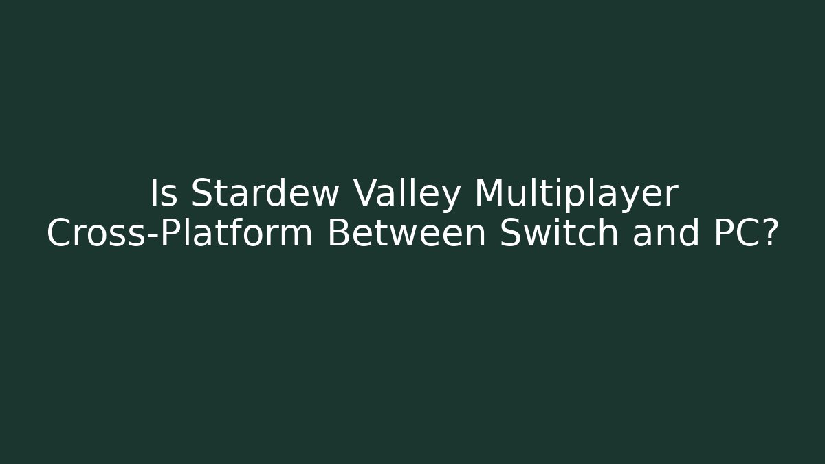Is Stardew Valley Multiplayer Cross-Platform Between Switch and PC?