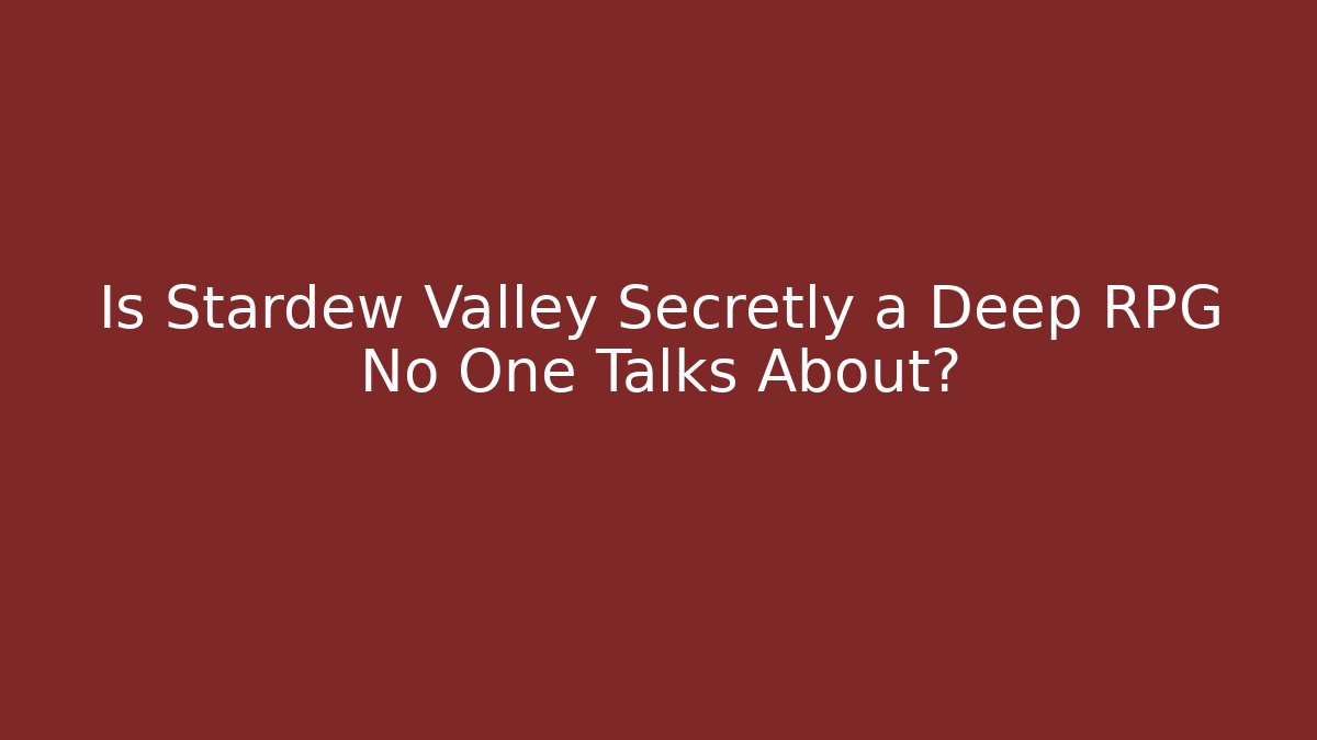 Is Stardew Valley Secretly a Deep RPG No One Talks About?