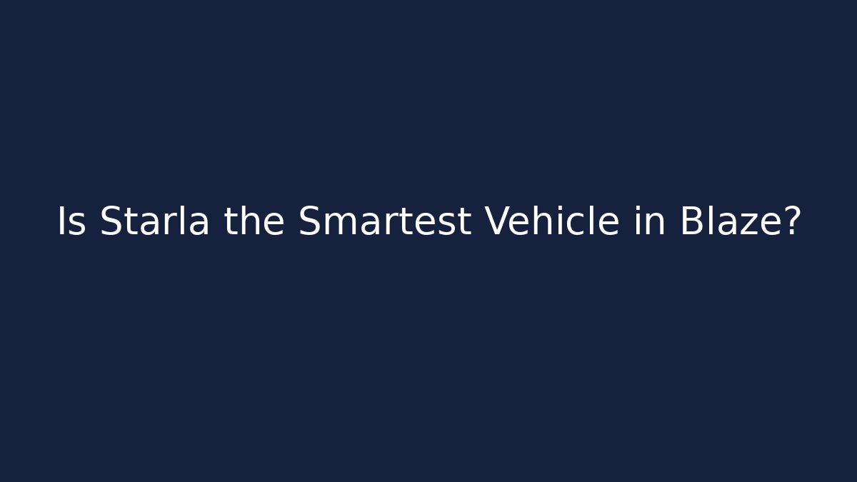 Is Starla the Smartest Vehicle in Blaze?