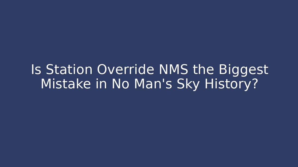 Is Station Override NMS the Biggest Mistake in No Man’s Sky History?