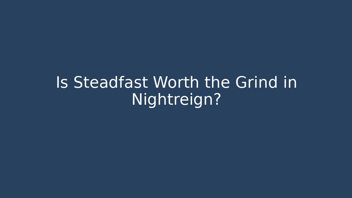 Is Steadfast Worth the Grind in Nightreign?