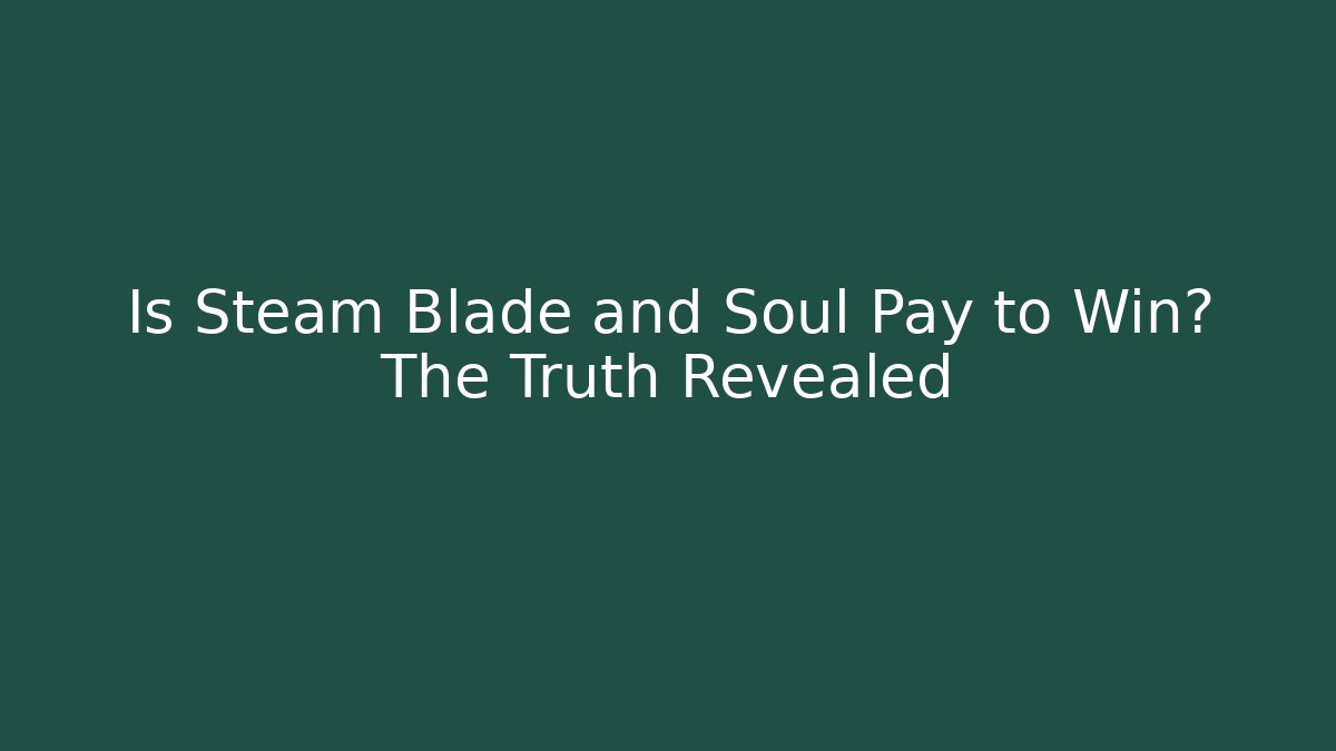 Is Steam Blade and Soul Pay to Win? The Truth Revealed