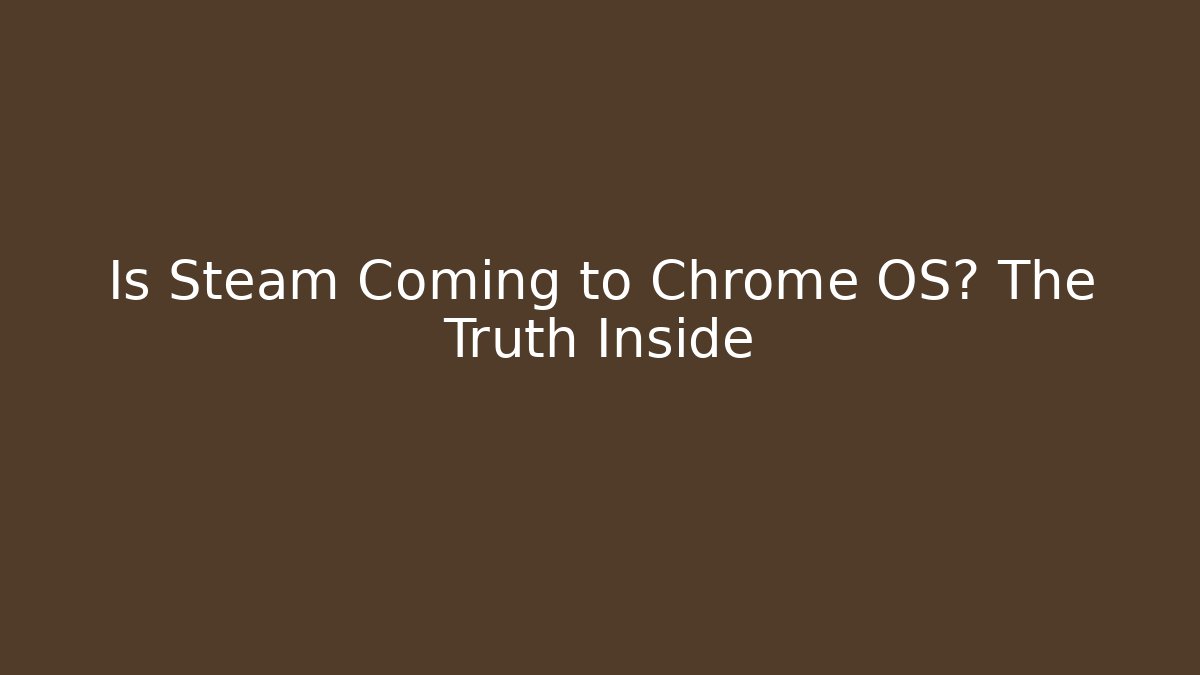 Is Steam Coming to Chrome OS? The Truth Inside - Create More Assets