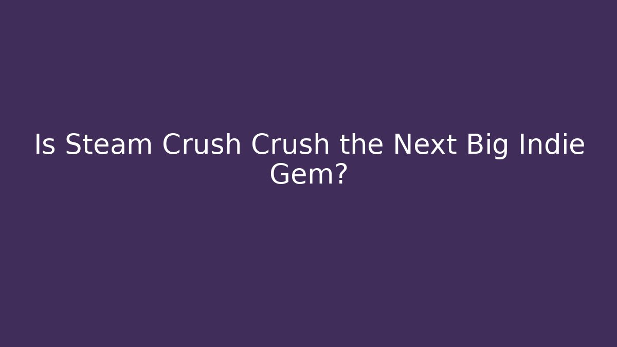 Is Steam Crush Crush the Next Big Indie Gem?