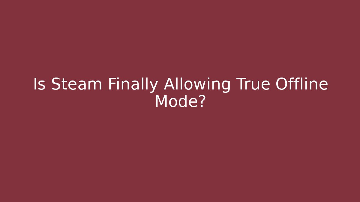 Is Steam Finally Allowing True Offline Mode?