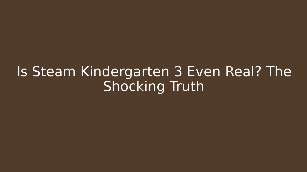 Is Steam Kindergarten 3 Even Real? The Shocking Truth