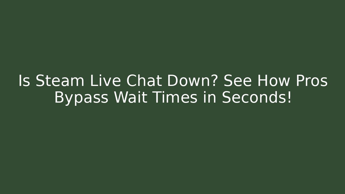 Is Steam Live Chat Down? See How Pros Bypass Wait Times in Seconds! - Create More Assets