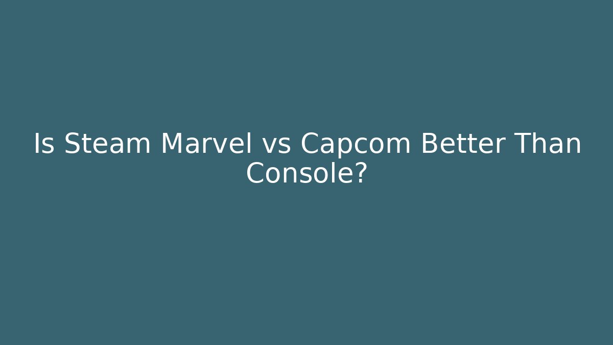 Is Steam Marvel vs Capcom Better Than Console?