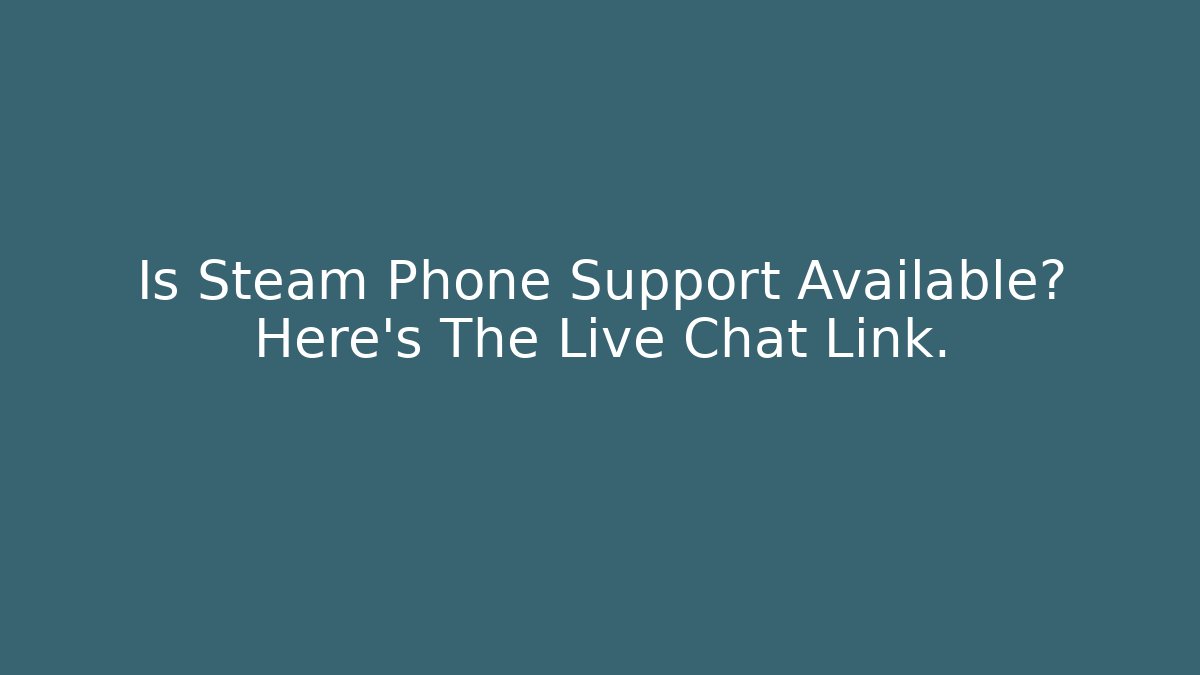Is Steam Phone Support Available? Here's The Live Chat Link.